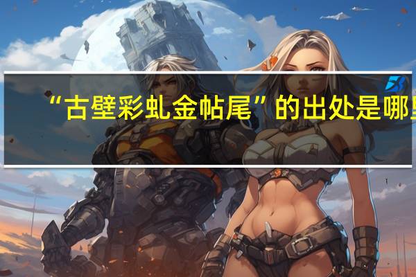“古壁彩虬金帖尾”的出处是哪里