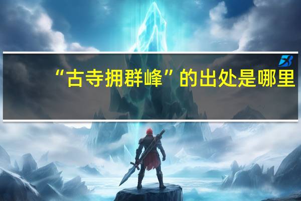 “古寺拥群峰”的出处是哪里