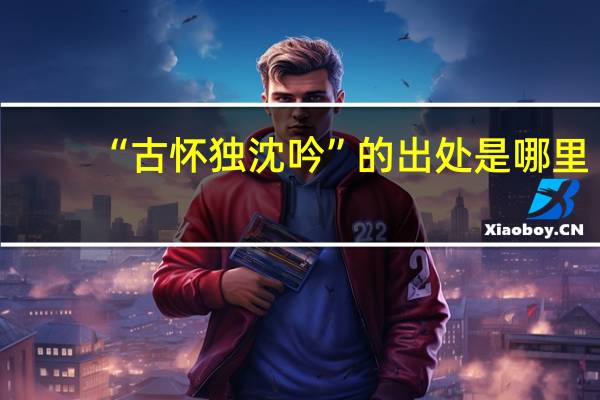 “古怀独沈吟”的出处是哪里