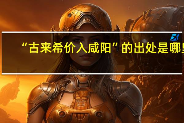 “古来希价入咸阳”的出处是哪里