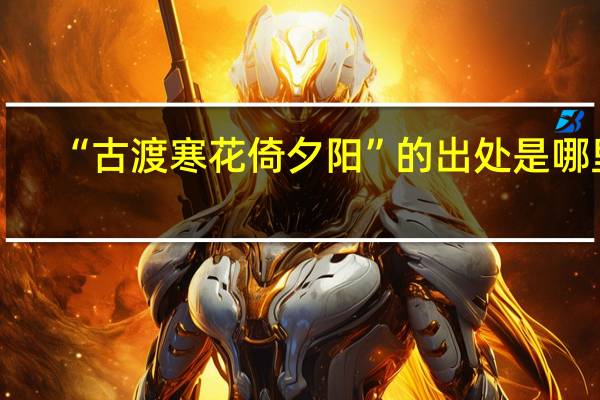 “古渡寒花倚夕阳”的出处是哪里