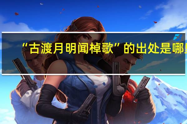 “古渡月明闻棹歌”的出处是哪里