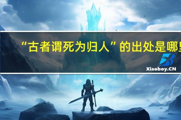 “古者谓死为归人”的出处是哪里