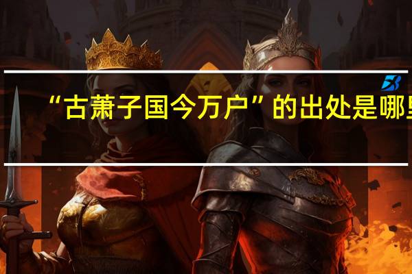 “古萧子国今万户”的出处是哪里