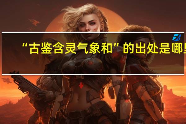 “古鉴含灵气象和”的出处是哪里