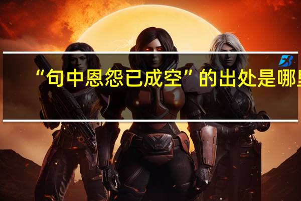 “句中恩怨已成空”的出处是哪里