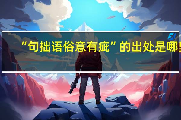 “句拙语俗意有疵”的出处是哪里