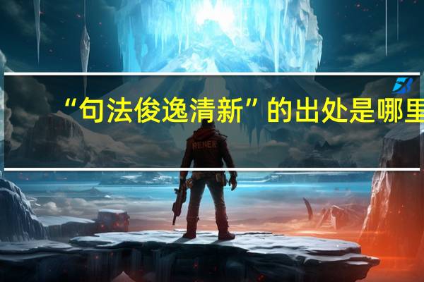 “句法俊逸清新”的出处是哪里