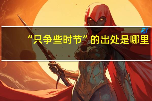 “只争些时节”的出处是哪里