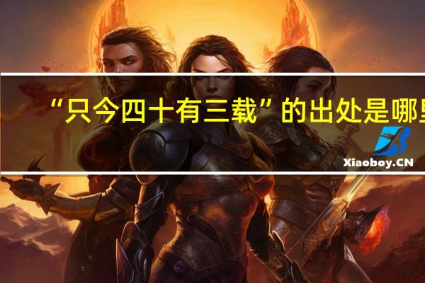 “只今四十有三载”的出处是哪里