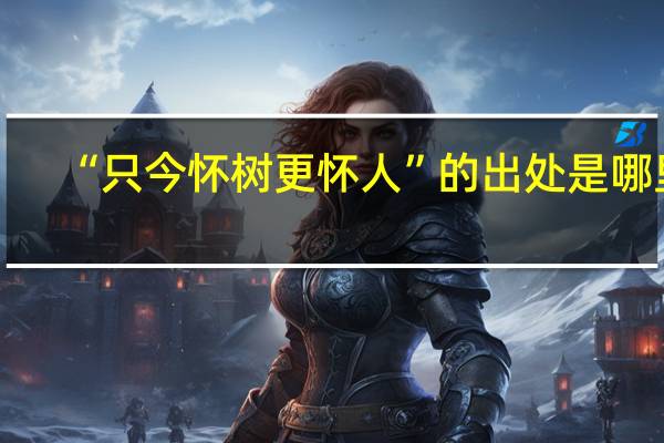 “只今怀树更怀人”的出处是哪里