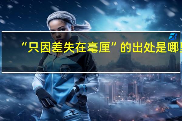 “只因差失在毫厘”的出处是哪里
