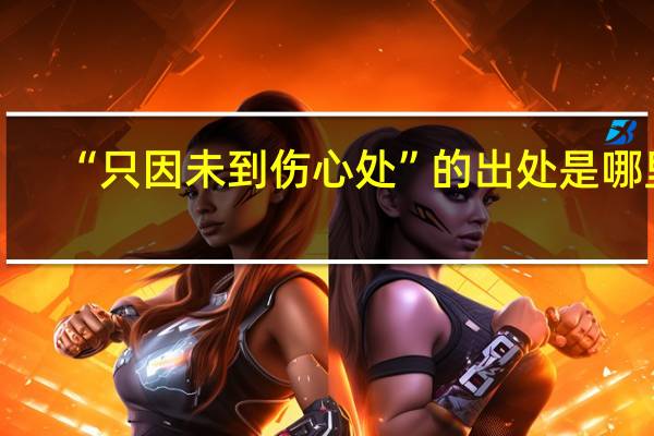 “只因未到伤心处”的出处是哪里