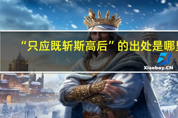 “只应既斩斯高后”的出处是哪里