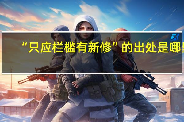 “只应栏槛有新修”的出处是哪里