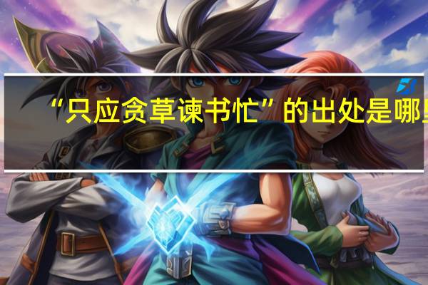 “只应贪草谏书忙”的出处是哪里