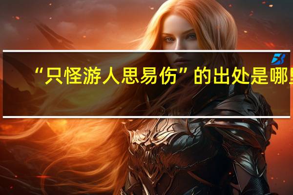 “只怪游人思易伤”的出处是哪里