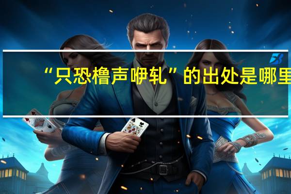 “只恐橹声咿轧”的出处是哪里