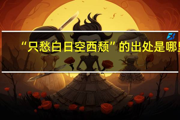 “只愁白日空西颓”的出处是哪里