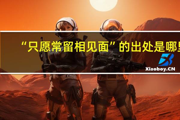 “只愿常留相见面”的出处是哪里