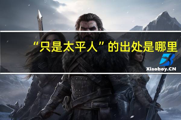 “只是太平人”的出处是哪里