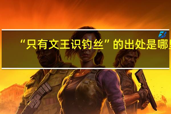 “只有文王识钓丝”的出处是哪里
