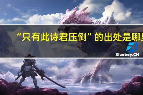 “只有此诗君压倒”的出处是哪里