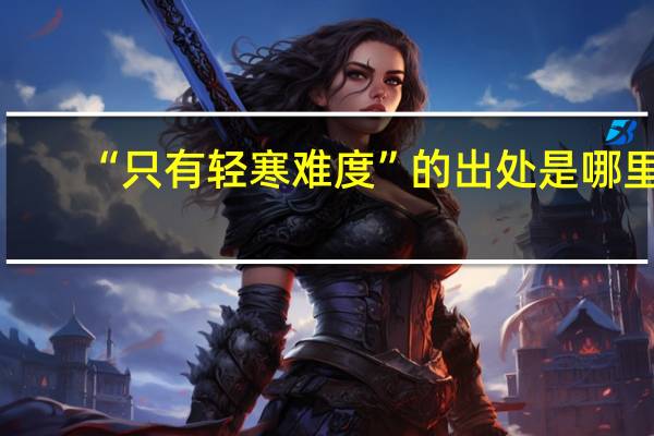 “只有轻寒难度”的出处是哪里