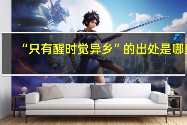 “只有醒时觉异乡”的出处是哪里