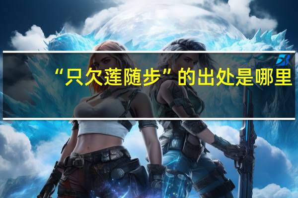 “只欠莲随步”的出处是哪里