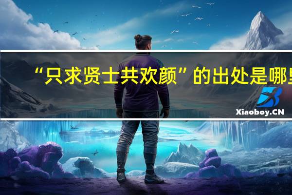 “只求贤士共欢颜”的出处是哪里