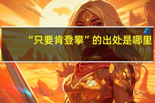 “只要肯登攀”的出处是哪里