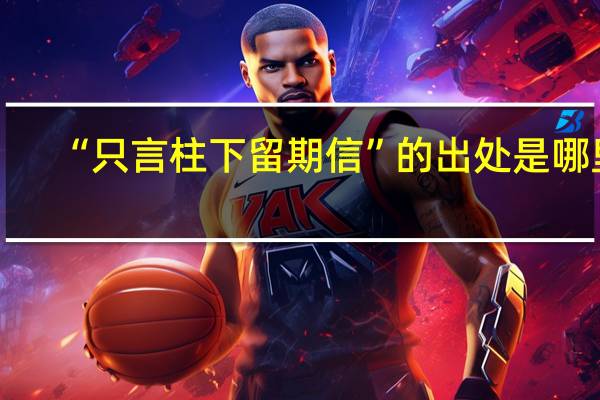 “只言柱下留期信”的出处是哪里