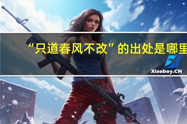 “只道春风不改”的出处是哪里