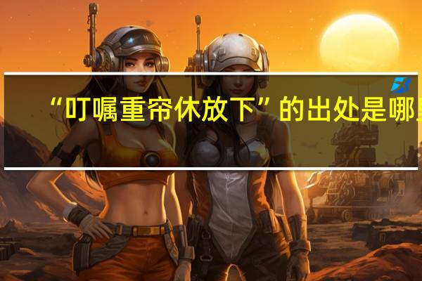 “叮嘱重帘休放下”的出处是哪里