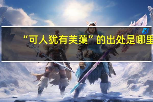 “可人犹有芙蕖”的出处是哪里