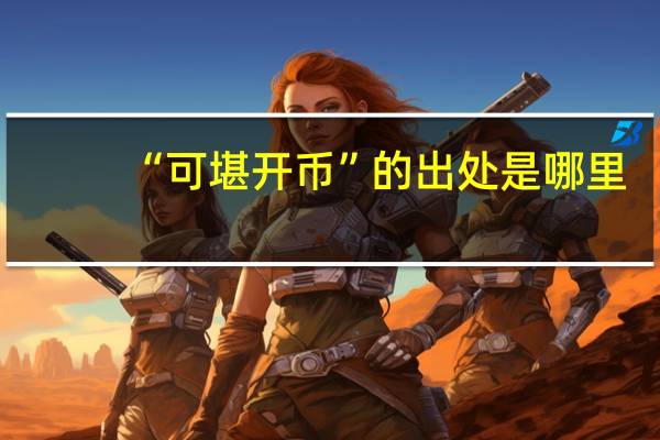 “可堪开币”的出处是哪里