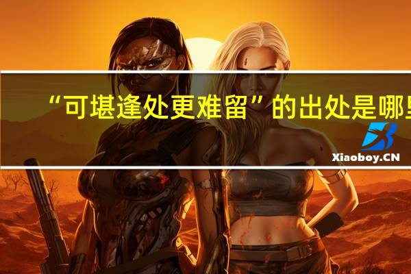 “可堪逢处更难留”的出处是哪里