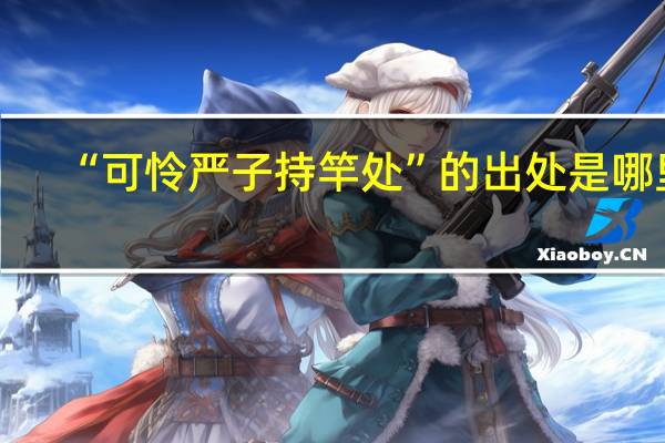 “可怜严子持竿处”的出处是哪里