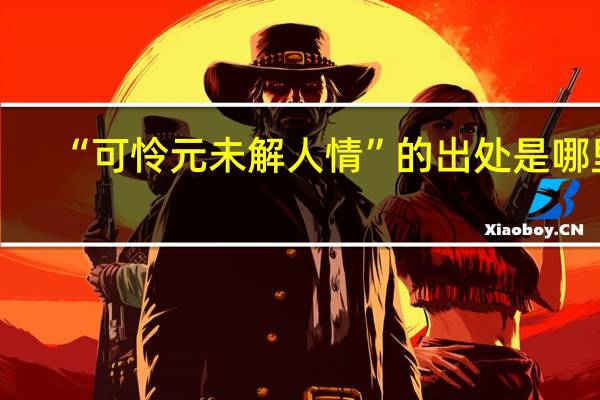 “可怜元未解人情”的出处是哪里