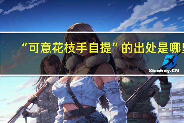 “可意花枝手自提”的出处是哪里