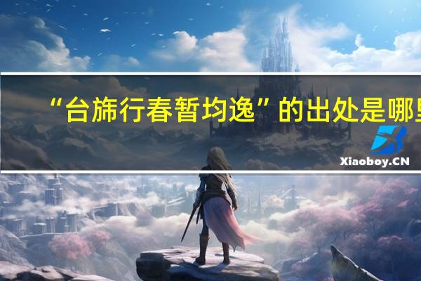 “台旆行春暂均逸”的出处是哪里