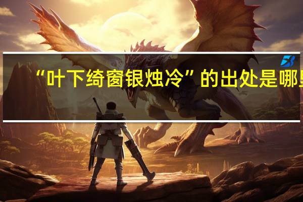 “叶下绮窗银烛冷”的出处是哪里