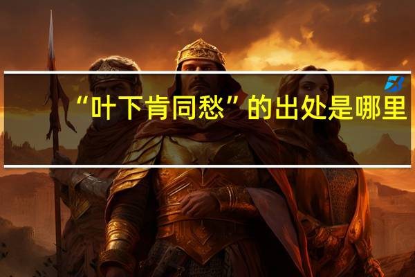 “叶下肯同愁”的出处是哪里