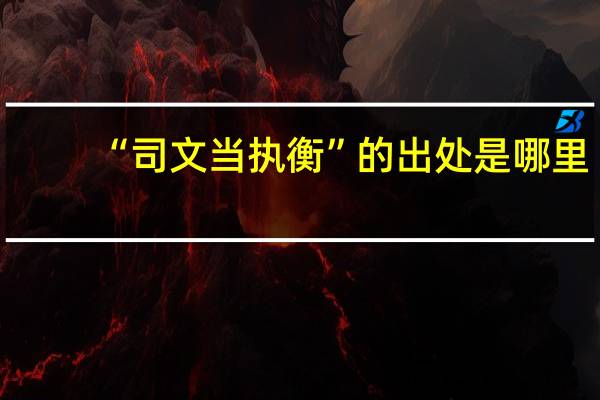 “司文当执衡”的出处是哪里