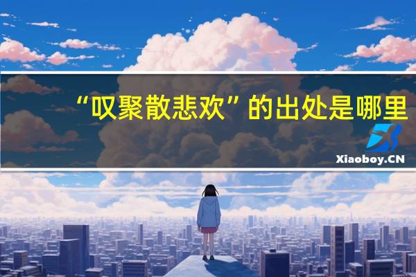 “叹聚散悲欢”的出处是哪里