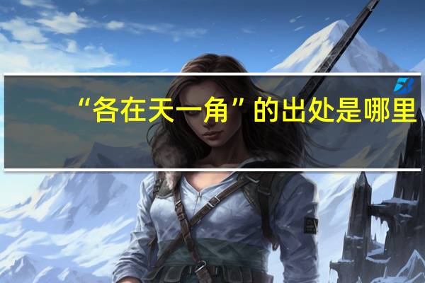“各在天一角”的出处是哪里