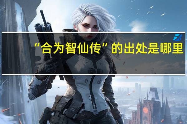 “合为智仙传”的出处是哪里