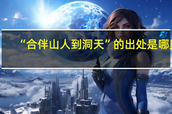 “合伴山人到洞天”的出处是哪里