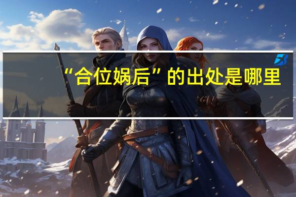 “合位娲后”的出处是哪里